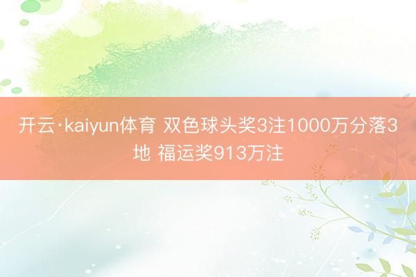 开云·kaiyun体育 双色球头奖3注1000万分落3地 福运奖913万注