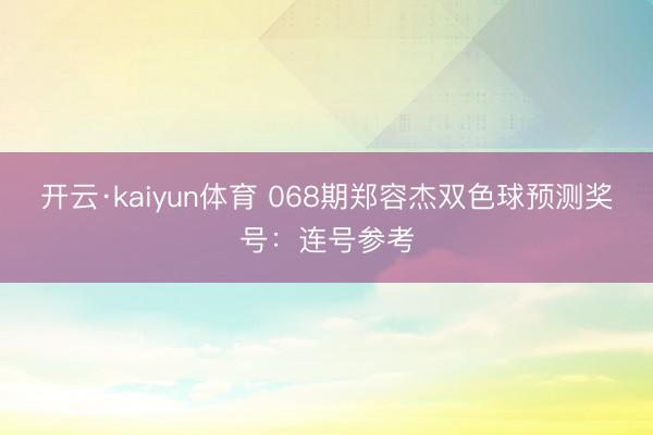 开云·kaiyun体育 068期郑容杰双色球预测奖号：连号参考