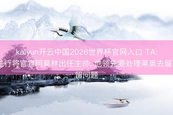 kaiyun开云中国2026世界杯官网入口 TA: 米兰行将官宣阿莫林出任主帅， 他领先要处理莱奥去留问题