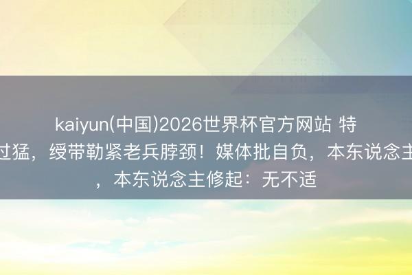 kaiyun(中国)2026世界杯官方网站 特朗普授勋用劲过猛，绶带勒紧老兵脖颈！媒体批自负，本东说念主修起：无不适